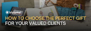 How to Choose the Perfect Gift for Your Valued Clients